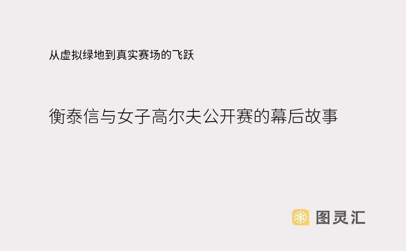 从虚拟绿地到真实赛场的飞跃 衡泰信与女子高尔夫公开赛的幕后故事