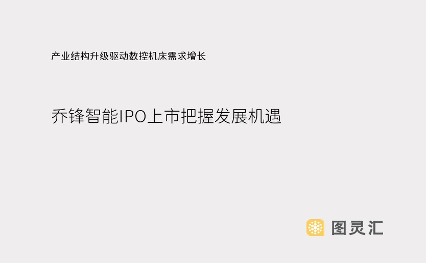 产业结构升级驱动数控机床需求增长，乔锋智能IPO上市把握发展机遇