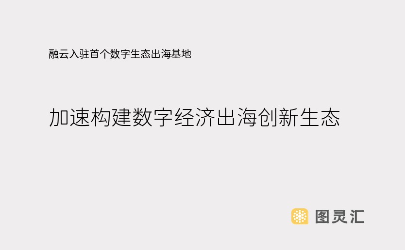 融云入驻首个数字生态出海基地，加速构建数字经济出海创新生态