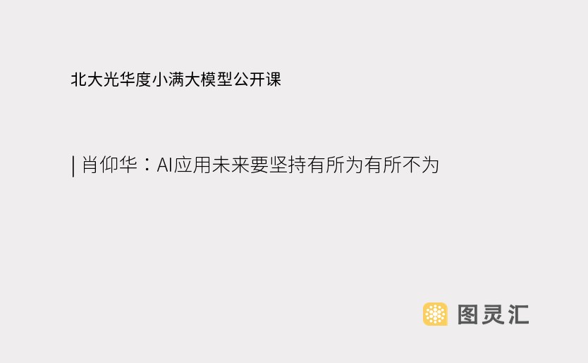 北大光华度小满大模型公开课 | 肖仰华：AI应用未来要坚持有所为有所不为