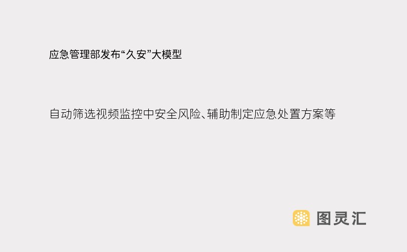 应急管理部发布“久安”大模型：自动筛选视频监控中安全风险、辅助制定应急处置方案等