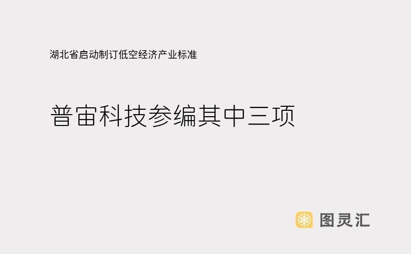 湖北省启动制订低空经济产业标准 普宙科技参编其中三项