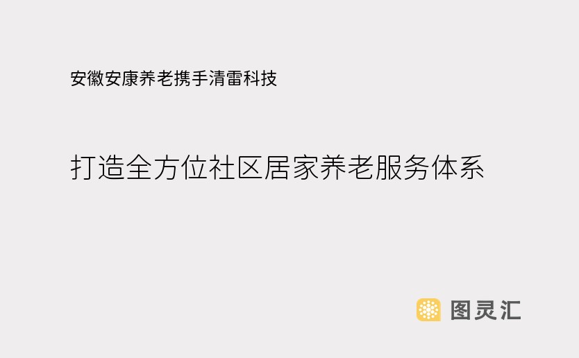 安徽安康养老携手清雷科技，打造全方位社区居家养老服务体系