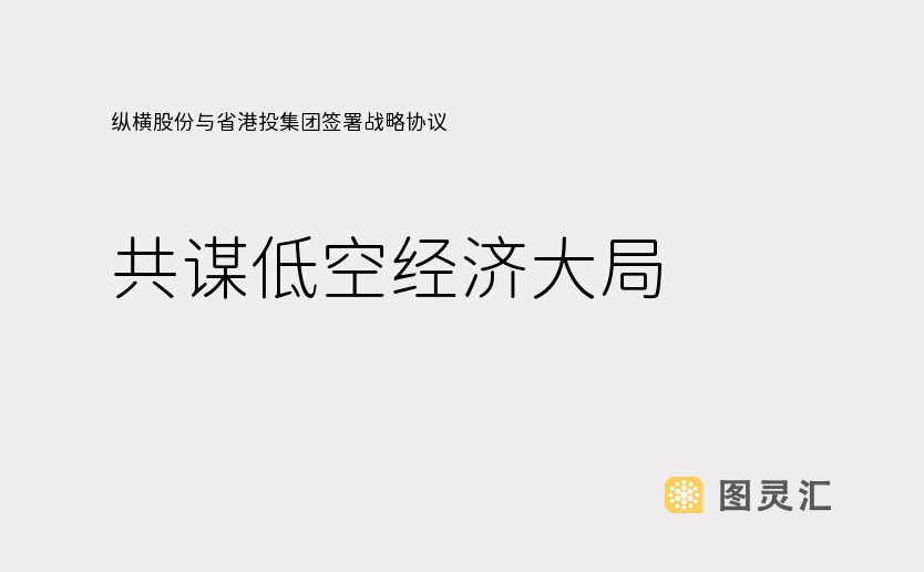 纵横股份与省港投集团签署战略协议，共谋低空经济大局