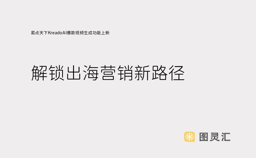 易点天下KreadoAI爆款视频生成功能上新 解锁出海营销新路径