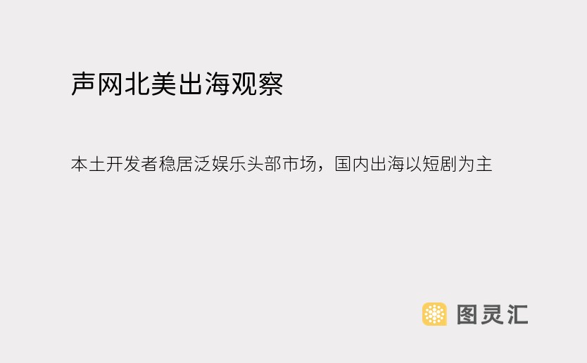 声网北美出海观察：本土开发者稳居泛娱乐头部市场，国内出海以短剧为主