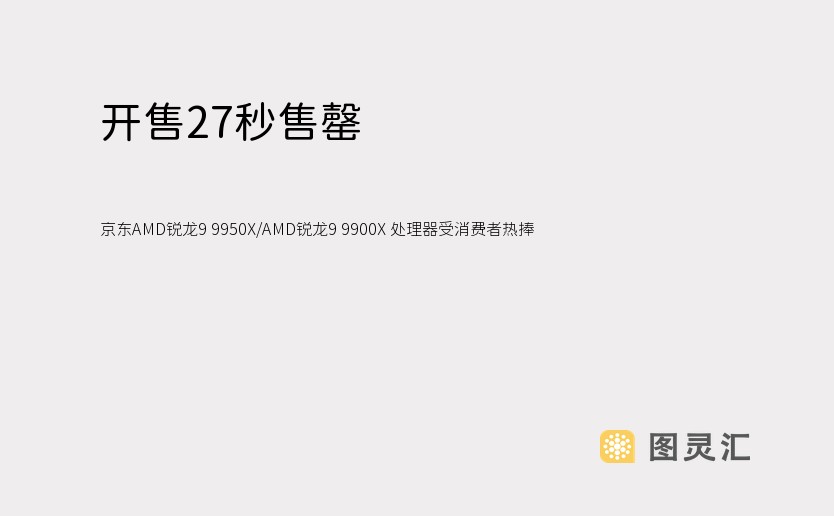 开售27秒售罄 京东AMD锐龙9 9950X/AMD锐龙9 9900X 处理器受消费者热捧