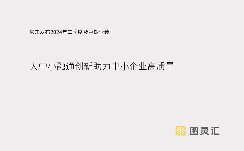 京东发布2024年二季度及中期业绩 大中小融通创新助力中小企业高质量