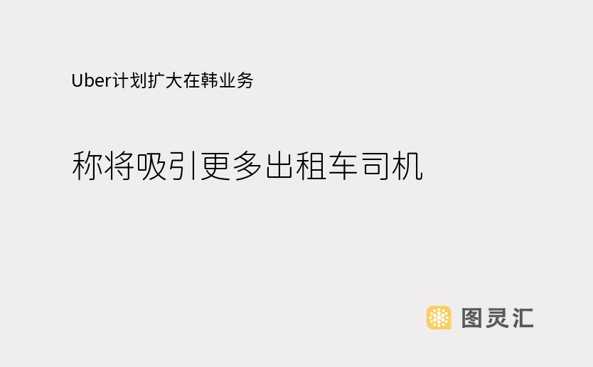 Uber计划扩大在韩业务，称将吸引更多出租车司机