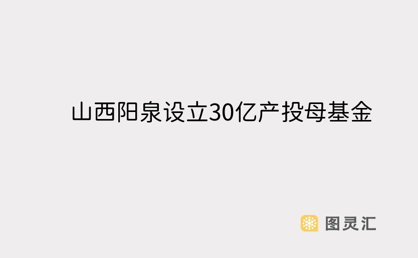 山西阳泉设立30亿产投母基金