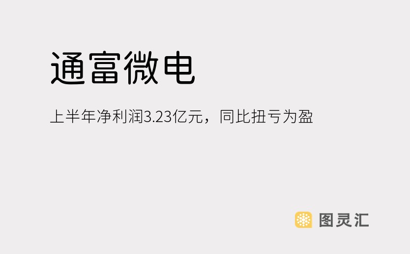 通富微电：上半年净利润3.23亿元，同比扭亏为盈