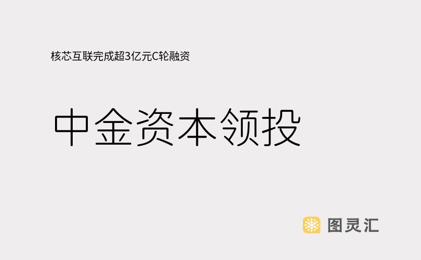 核芯互联完成超3亿元C轮融资，中金资本领投