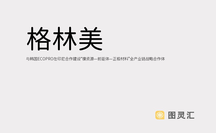 格林美：与韩国ECOPRO在印尼合作建设“镍资源—前驱体—正极材料”全产业链战略合作体