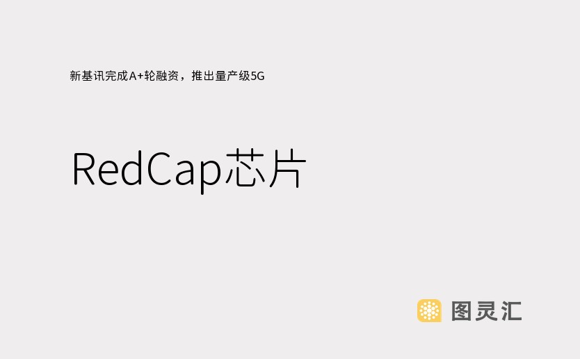 新基讯完成A+轮融资，推出量产级5G RedCap芯片