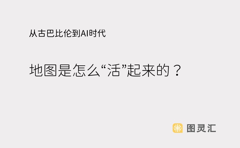 从古巴比伦到AI时代，地图是怎么“活”起来的？