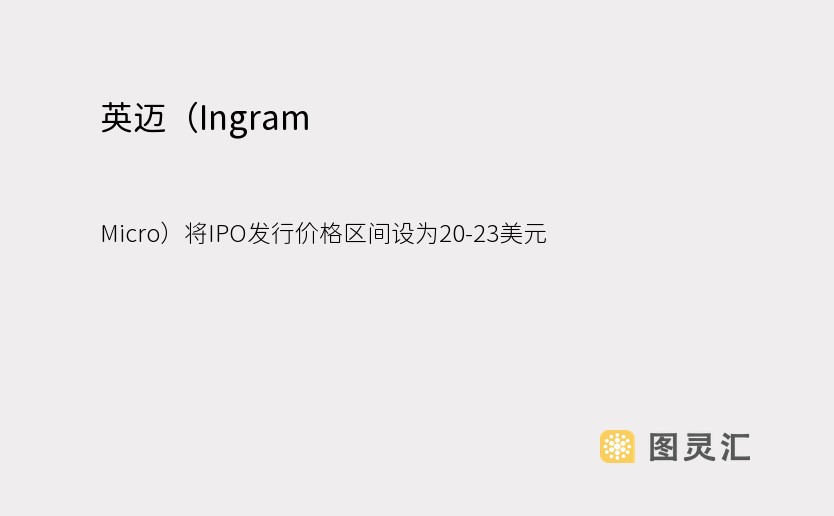 英迈（Ingram Micro）将IPO发行价格区间设为20-23美元