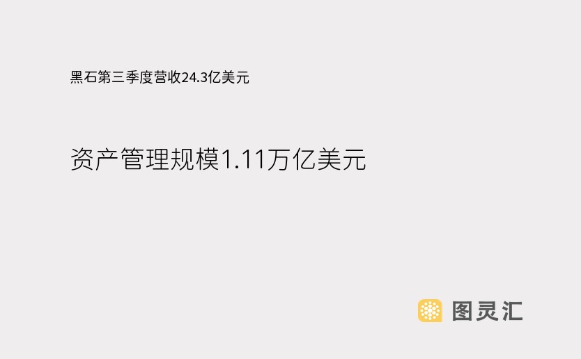 黑石第三季度营收24.3亿美元，资产管理规模1.11万亿美元