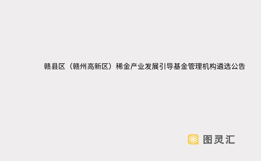 赣县区（赣州高新区）稀金产业发展引导基金管理机构遴选公告