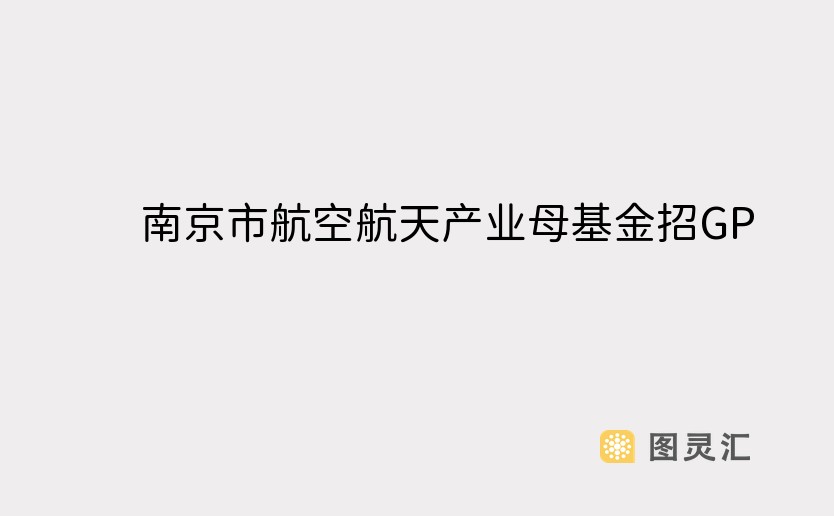 南京市航空航天产业母基金招GP