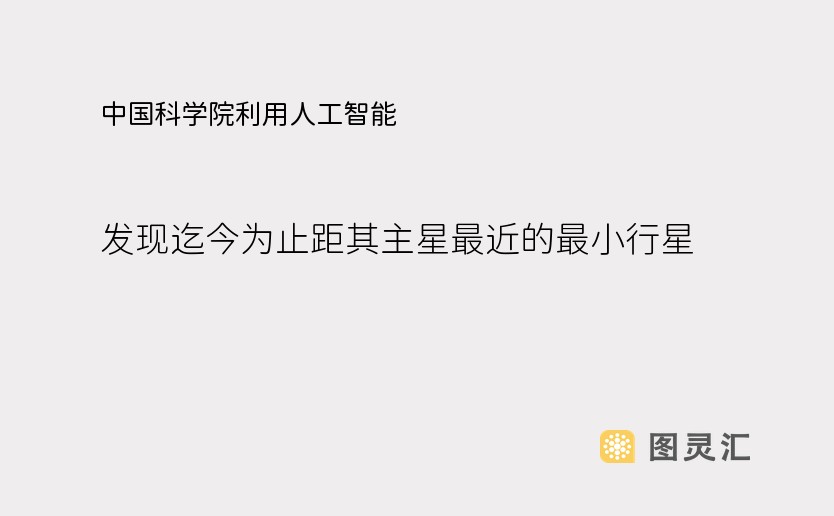 中国科学院利用人工智能，发现迄今为止距其主星最近的最小行星