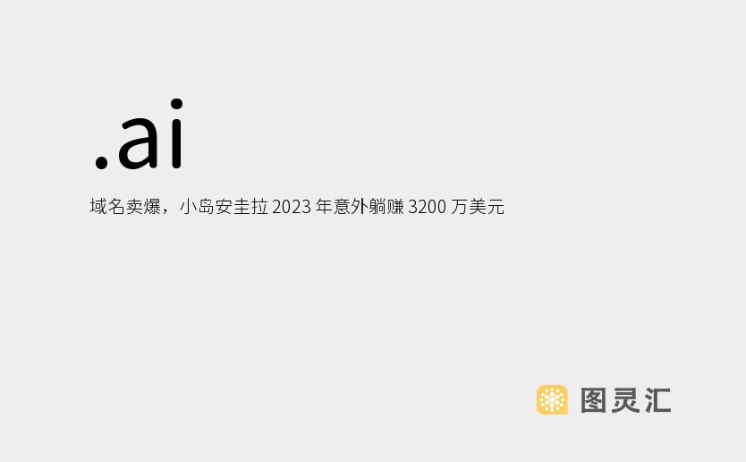 .ai 域名卖爆，小岛安圭拉 2023 年意外躺赚 3200 万美元