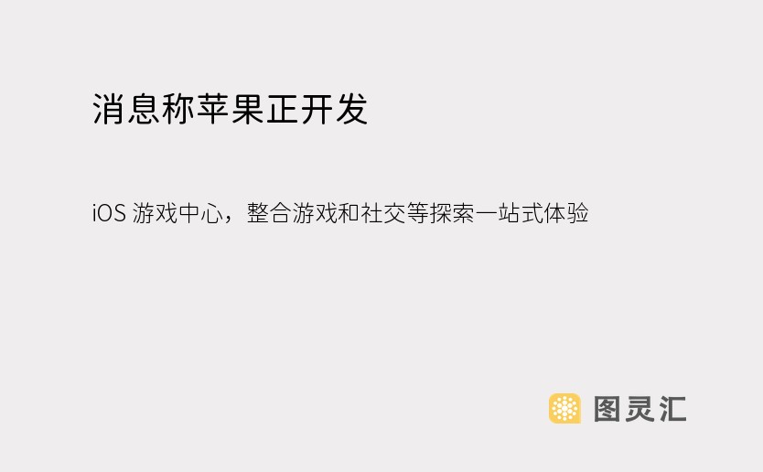 消息称苹果正开发 iOS 游戏中心，整合游戏和社交等探索一站式体验