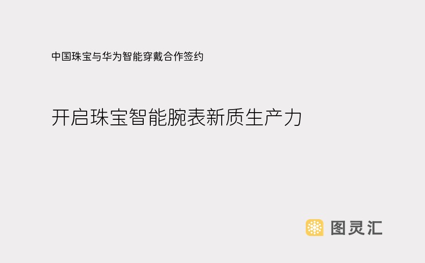 中国珠宝与华为智能穿戴合作签约，开启珠宝智能腕表新质生产力