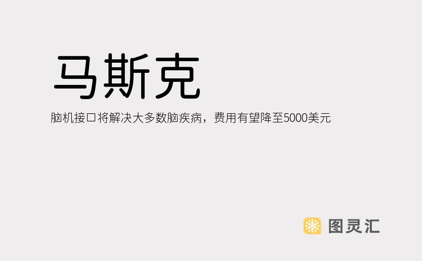 马斯克：脑机接口将解决大多数脑疾病，费用有望降至5000美元