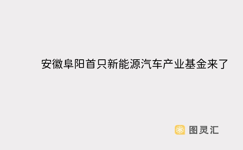 安徽阜阳首只新能源汽车产业基金来了