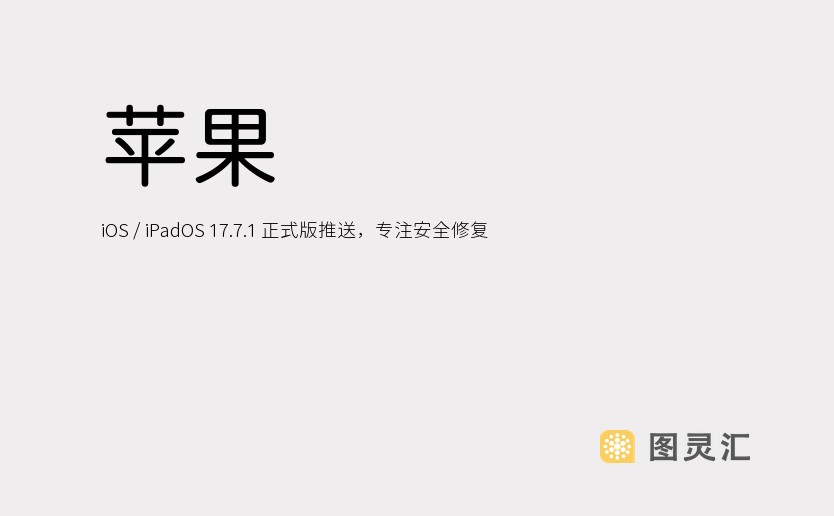 苹果 iOS / iPadOS 17.7.1 正式版推送，专注安全修复