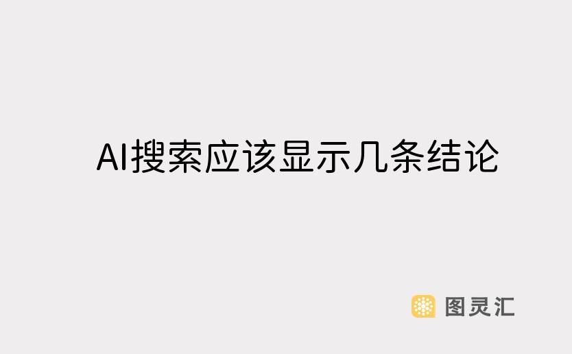 AI搜索应该显示几条结论？