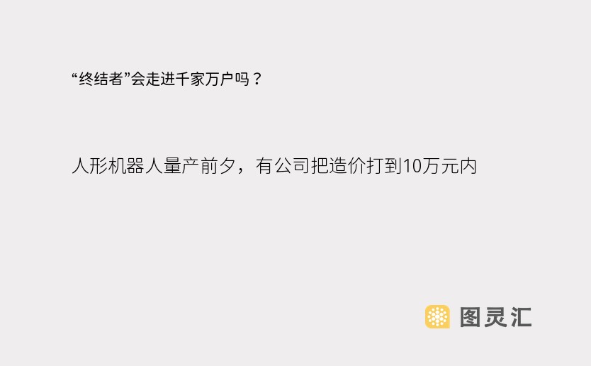 “终结者”会走进千家万户吗？ 人形机器人量产前夕，有公司把造价打到10万元内