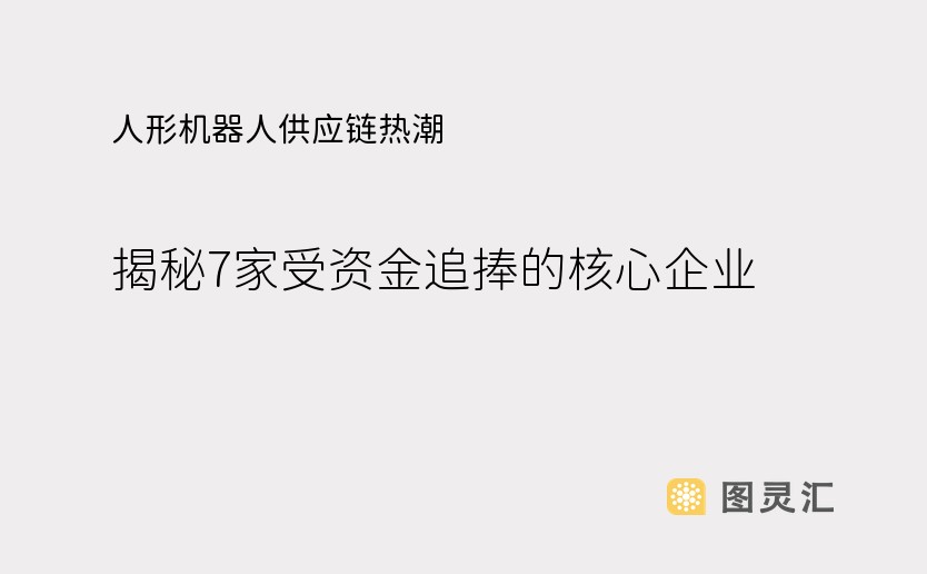 人形机器人供应链热潮：揭秘7家受资金追捧的核心企业