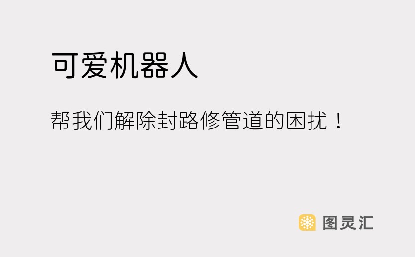 可爱机器人，帮我们解除封路修管道的困扰！