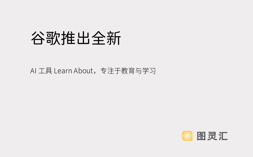 谷歌推出全新 AI 工具 Learn About，专注于教育与学习